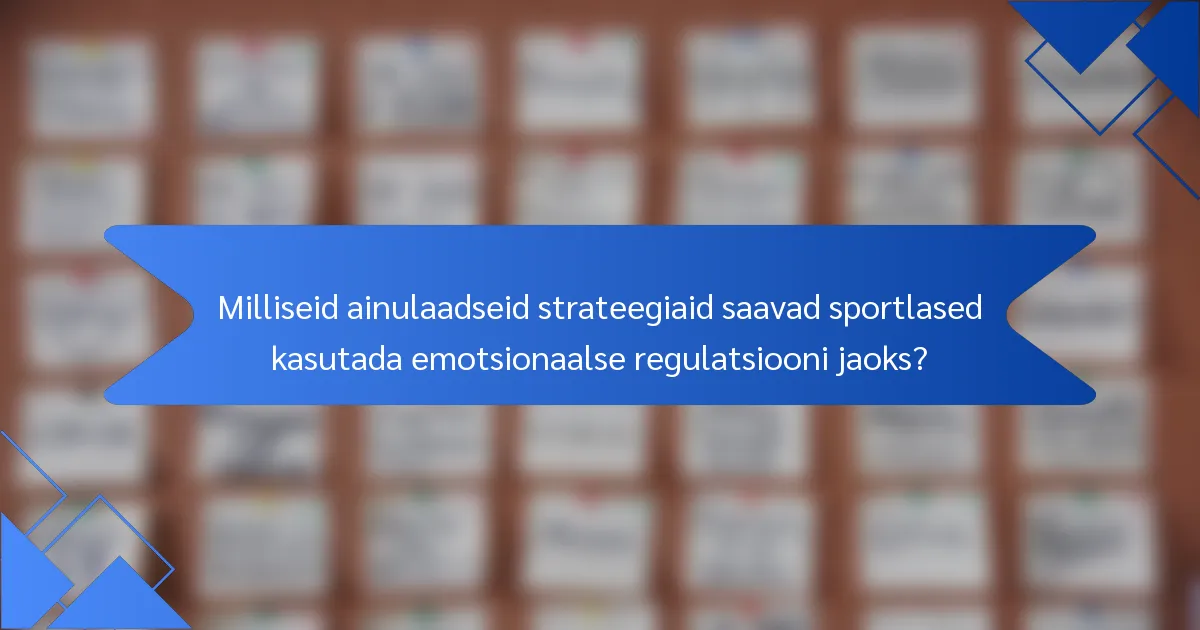 Milliseid ainulaadseid strateegiaid saavad sportlased kasutada emotsionaalse regulatsiooni jaoks?