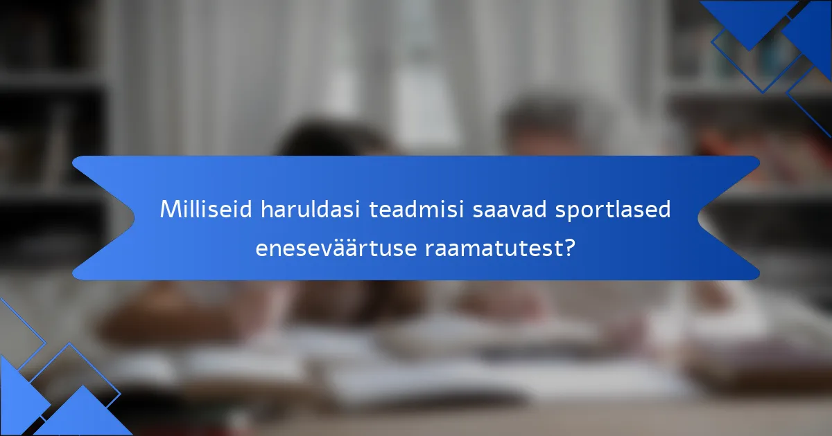 Milliseid haruldasi teadmisi saavad sportlased eneseväärtuse raamatutest?