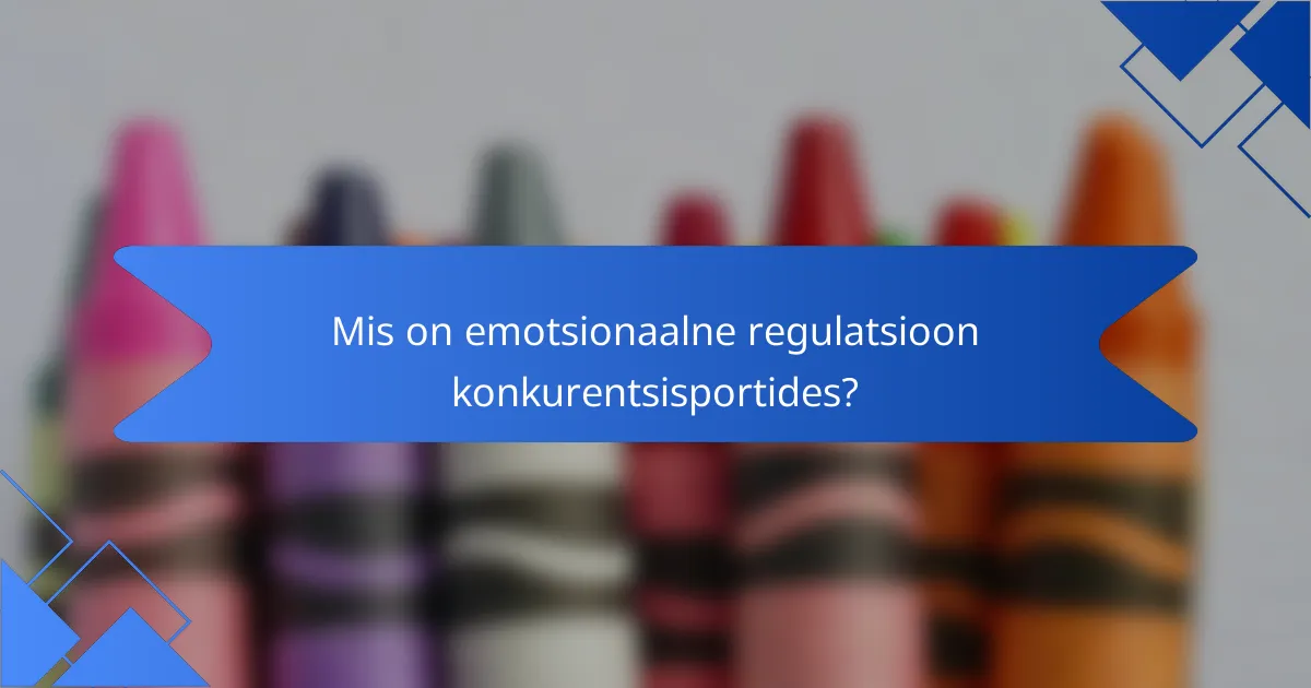 Mis on emotsionaalne regulatsioon konkurentsisportides?