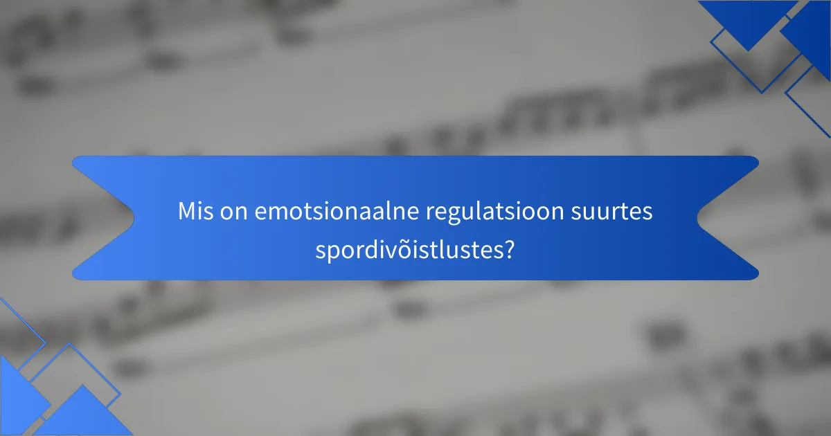 Mis on emotsionaalne regulatsioon suurtes spordivõistlustes?