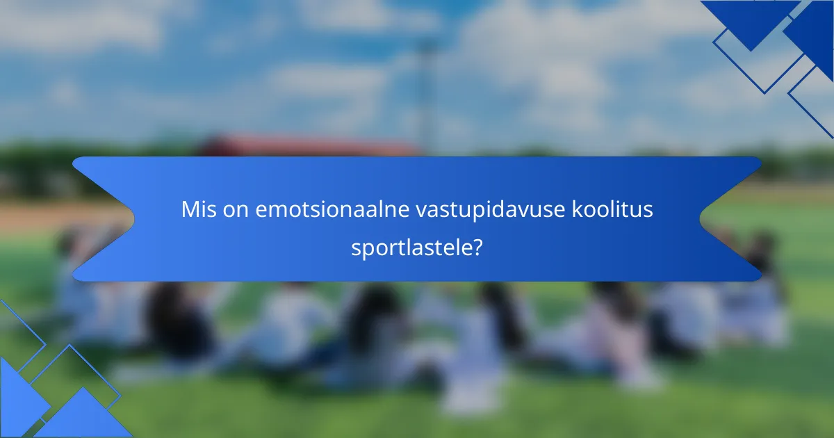 Mis on emotsionaalne vastupidavuse koolitus sportlastele?