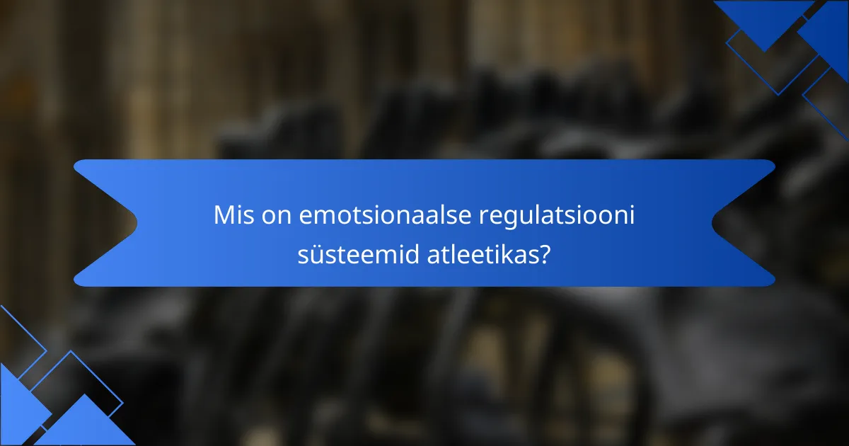 Mis on emotsionaalse regulatsiooni süsteemid atleetikas?