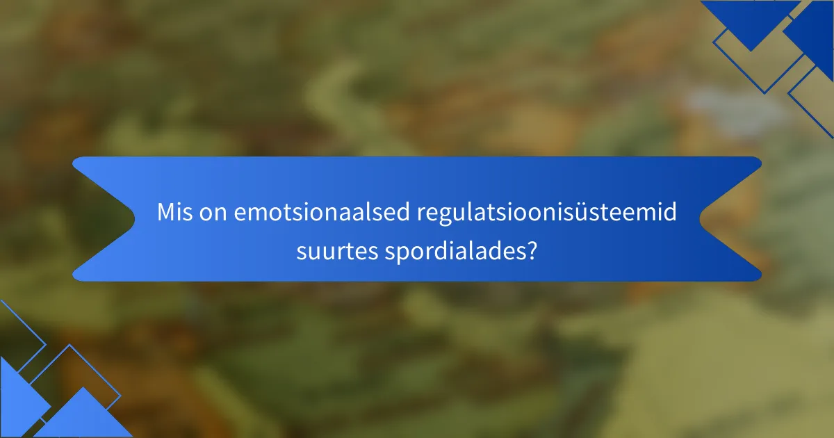 Mis on emotsionaalsed regulatsioonisüsteemid suurtes spordialades?