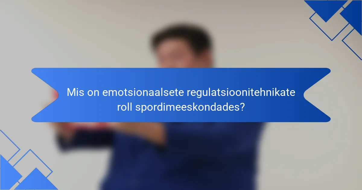 Mis on emotsionaalsete regulatsioonitehnikate roll spordimeeskondades?