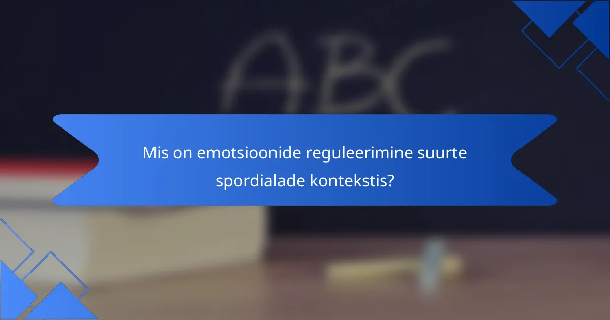 Mis on emotsioonide reguleerimine suurte spordialade kontekstis?