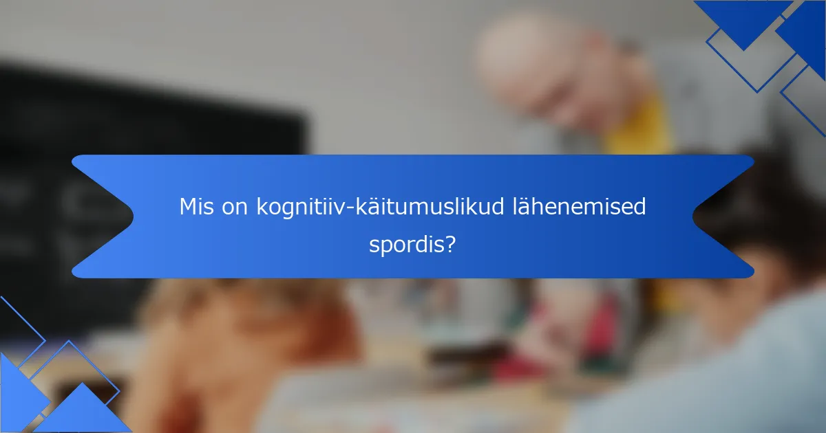 Mis on kognitiiv-käitumuslikud lähenemised spordis?