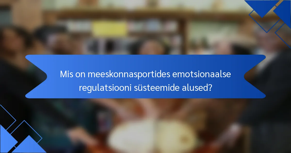 Mis on meeskonnasportides emotsionaalse regulatsiooni süsteemide alused?