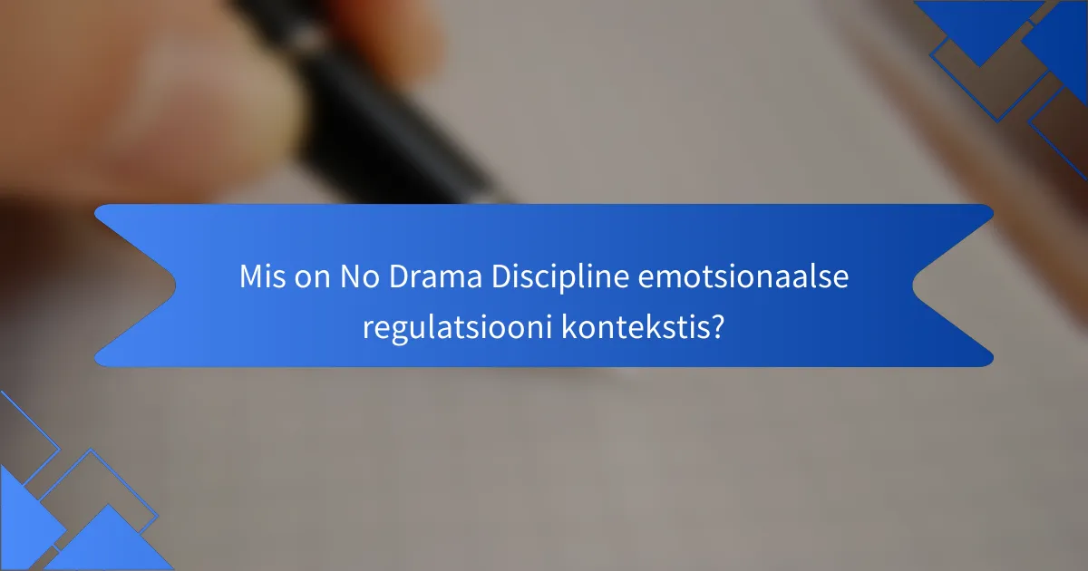 Mis on No Drama Discipline emotsionaalse regulatsiooni kontekstis?